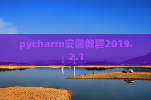 pycharm安装教程2019.2.1 pycharm安装教程2019.2.1